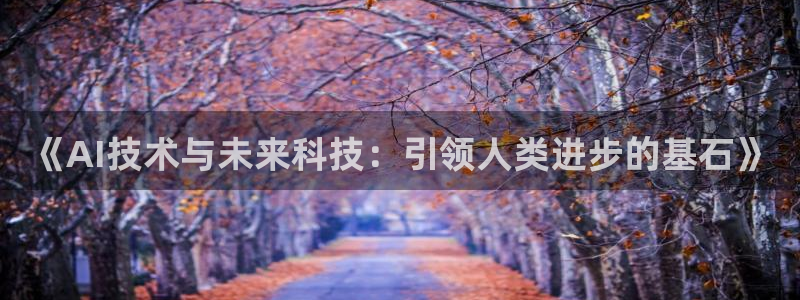 《AI技术与未来科技：引领人类进步的基石》