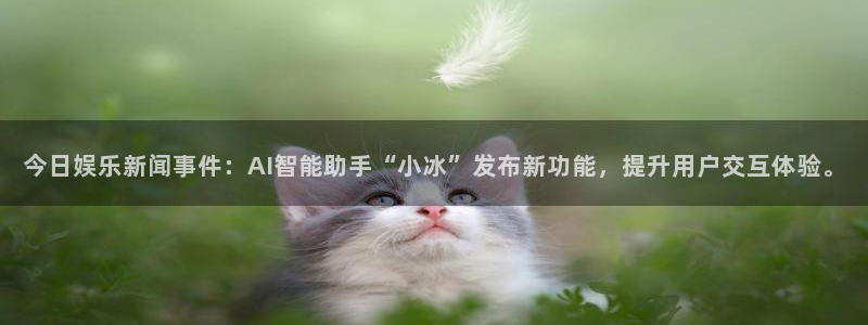 今日娱乐新闻事件：AI智能助手“小冰”发布新功能，提升用户交互体验。