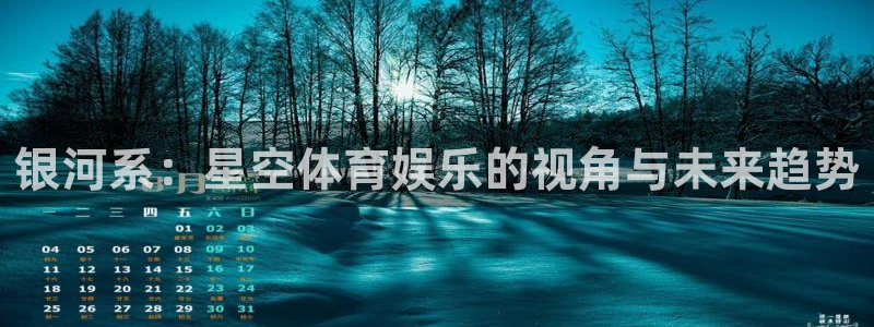 银河系：星空体育娱乐的视角与未来趋势