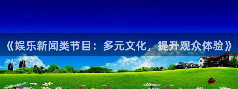 《娱乐新闻类节目：多元文化，提升观众体验》