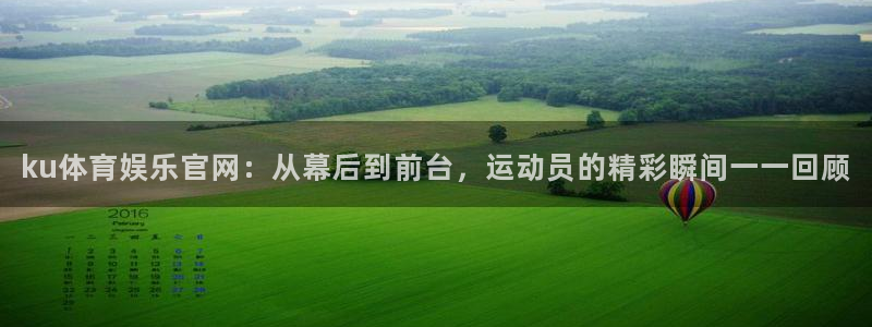 ku体育娱乐官网：从幕后到前台，运动员的精彩瞬间一一回顾