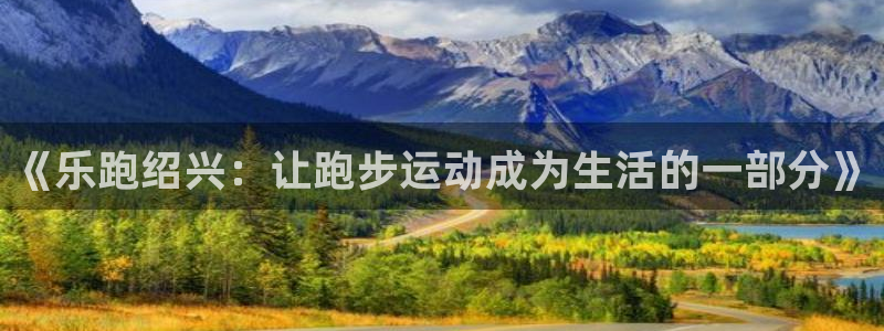 《乐跑绍兴：让跑步运动成为生活的一部分》