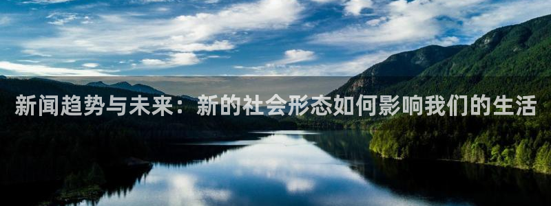 新闻趋势与未来：新的社会形态如何影响我们的生活