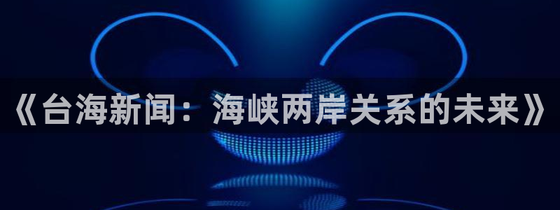《台海新闻：海峡两岸关系的未来》